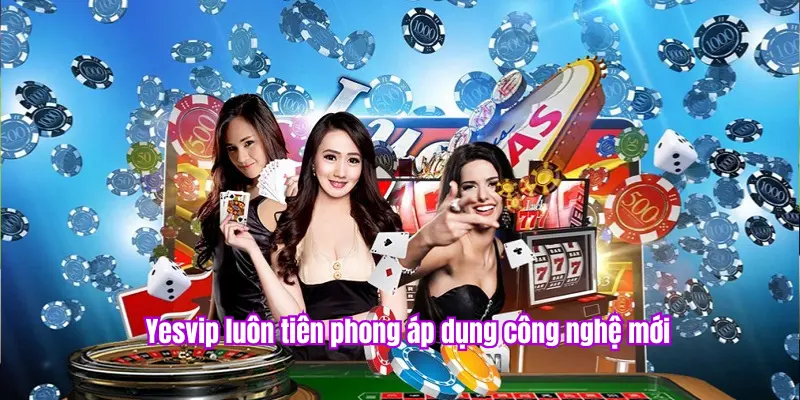 Sân chơi Yesvip công nghệ hiện đại